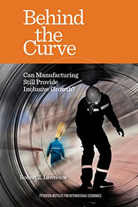 Behind the Curve: Can Manufacturing Still Provide Inclusive Growth? By Robert Lawrence - Paperback Behind the Curve: Can Manufacturing Still Provide Inclusive Growth? By Robert Lawrence - Paperback