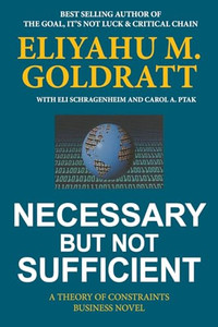Necessary But Not Sufficient: A Theory of Constraints Business Novel By Eliyahu M. Goldratt - Paperback Necessary But Not Sufficient: A Theory of Constraints Business Novel By Eliyahu M. Goldratt - Paperback