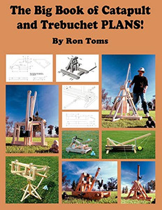The Big Book of Catapult and Trebuchet Plans! By Ron L. Toms - Paperback The Big Book of Catapult and Trebuchet Plans! By Ron L. Toms - Paperback