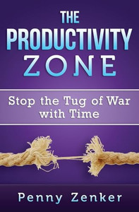 The Productivity Zone: Stop the Tug of War with Time By Penny Zenker - Paperback The Productivity Zone: Stop the Tug of War with Time By Penny Zenker - Paperback