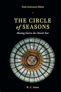 The Circle of Seasons: Meeting God in the Church Year By K. C. Ireton - Paperback The Circle of Seasons: Meeting God in the Church Year By K. C. Ireton - Paperback