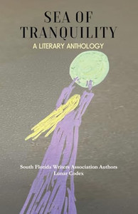 Sea of Tranquility: A Literary Anthology By South Florida Writers Association - Paperback Sea of Tranquility: A Literary Anthology By South Florida Writers Association - Paperback