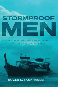 Stormproof Men: Sexual Purity for Christian Men in a Sex-Saturated World By Roger S. Fankhauser - Paperback Stormproof Men: Sexual Purity for Christian Men in a Sex-Saturated World By Roger S. Fankhauser - Paperback