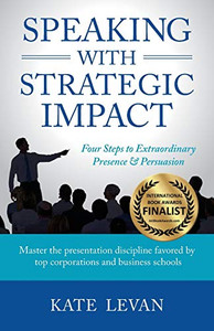 Speaking with Strategic Impact: Four Steps to Extraordinary Presence & Persuasion By Kate Levan - Paperback Speaking with Strategic Impact: Four Steps to Extraordinary Presence & Persuasion By Kate Levan - Paperback