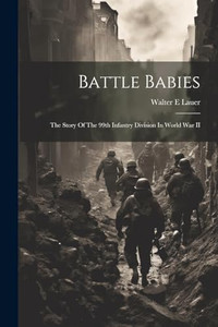 Battle Babies; The Story Of The 99th Infantry Division In World War II By Walter E. Lauer - Paperback Battle Babies; The Story Of The 99th Infantry Division In World War II By Walter E. Lauer - Paperback