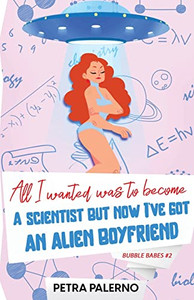 All I Wanted Was To Become A Scientist But Now I've Got An Alien Boyfriend By Petra Palerno - Paperback All I Wanted Was To Become A Scientist But Now I've Got An Alien Boyfriend By Petra Palerno - Paperback