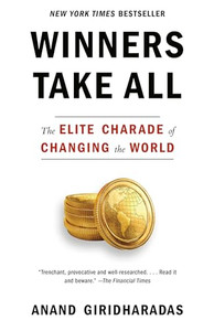 Winners Take All: The Elite Charade of Changing the World By Anand Giridharadas - Paperback Winners Take All: The Elite Charade of Changing the World By Anand Giridharadas - Paperback