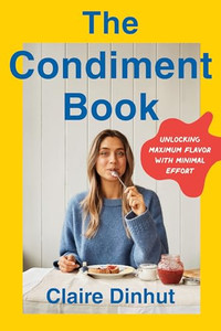The Condiment Book: Unlocking Maximum Flavor with Minimal Effort By Claire Dinhut - Hardcover The Condiment Book: Unlocking Maximum Flavor with Minimal Effort By Claire Dinhut - Hardcover