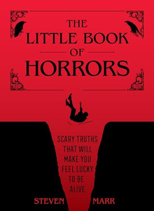 The Little Book of Horrors: Scary Truths That Will Make You Feel Lucky to Be Alive By Steven Marr - Hardcover The Little Book of Horrors: Scary Truths That Will Make You Feel Lucky to Be Alive By Steven Marr - Hardcover