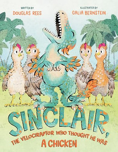 Sinclair, the Velociraptor Who Thought He Was a Chicken By Douglas Rees - Hardcover Sinclair, the Velociraptor Who Thought He Was a Chicken By Douglas Rees - Hardcover