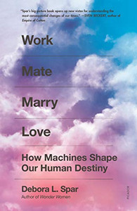 Work Mate Marry Love: How Machines Shape Our Human Destiny By Debora L. Spar - Paperback Work Mate Marry Love: How Machines Shape Our Human Destiny By Debora L. Spar - Paperback