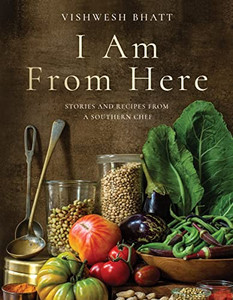 I Am from Here: Stories and Recipes from a Southern Chef By Vishwesh Bhatt - Hardcover I Am from Here: Stories and Recipes from a Southern Chef By Vishwesh Bhatt - Hardcover