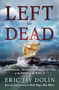 Left for Dead: Shipwreck, Treachery, and Survival at the Edge of the World By Eric Jay Dolin - Hardcover Left for Dead: Shipwreck, Treachery, and Survival at the Edge of the World By Eric Jay Dolin - Hardcover