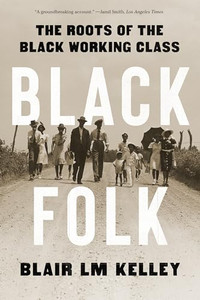 Black Folk: The Roots of the Black Working Class By Blair LM Kelley - Paperback Black Folk: The Roots of the Black Working Class By Blair LM Kelley - Paperback
