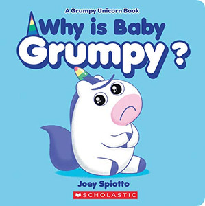 Why Is Baby Grumpy? (a Grumpy Unicorn Board Book) By Joey Spiotto - Board Books Why Is Baby Grumpy? (a Grumpy Unicorn Board Book) By Joey Spiotto - Board Books