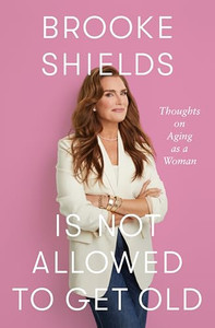 Brooke Shields Is Not Allowed to Get Old: Thoughts on Aging as a Woman By Brooke Shields - Library Binding Brooke Shields Is Not Allowed to Get Old: Thoughts on Aging as a Woman By Brooke Shields - Library Binding