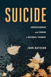 Suicide: Understanding and Ending a National Tragedy By John Bateson - Hardcover Suicide: Understanding and Ending a National Tragedy By John Bateson - Hardcover