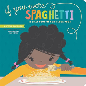 If You Were Spaghetti: A Silly Book of Fun I Love Yous By Haily Meyers - Board Books If You Were Spaghetti: A Silly Book of Fun I Love Yous By Haily Meyers - Board Books