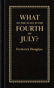 What to the Slave Is the Fourth of July? By Frederick Douglass - Hardcover What to the Slave Is the Fourth of July? By Frederick Douglass - Hardcover