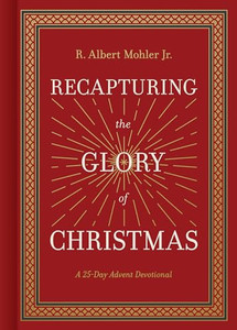 Recapturing the Glory of Christmas: A 25-Day Advent Devotional By R. Albert Mohler Jr - Hardcover Recapturing the Glory of Christmas: A 25-Day Advent Devotional By R. Albert Mohler Jr - Hardcover