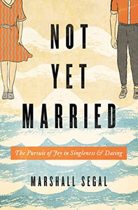Not Yet Married: The Pursuit of Joy in Singleness and Dating By Marshall Segal - Paperback Not Yet Married: The Pursuit of Joy in Singleness and Dating By Marshall Segal - Paperback