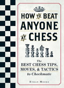 How to Beat Anyone at Chess: The Best Chess Tips, Moves, and Tactics to Checkmate By Ethan Moore - Paperback How to Beat Anyone at Chess: The Best Chess Tips, Moves, and Tactics to Checkmate By Ethan Moore - Paperback