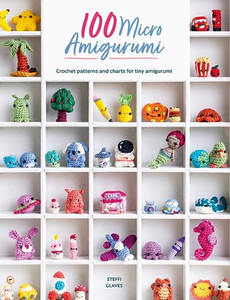 100 Micro Amigurumi: Crochet Patterns and Charts for Tiny Amigurumi By Steffi Glaves - Paperback 100 Micro Amigurumi: Crochet Patterns and Charts for Tiny Amigurumi By Steffi Glaves - Paperback