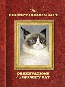 The Grumpy Guide to Life: Observations from Grumpy Cat By Grumpy Cat - Hardcover The Grumpy Guide to Life: Observations from Grumpy Cat By Grumpy Cat - Hardcover