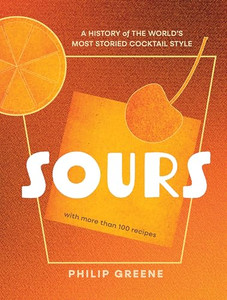 Sours: A History of the World's Most Storied Cocktail Style - A Cocktail Book By Philip Greene - Hardcover Sours: A History of the World's Most Storied Cocktail Style - A Cocktail Book By Philip Greene - Hardcover