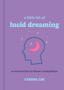A Little Bit of Lucid Dreaming: An Introduction to Dream Manipulation By Cyrena Lee - Hardcover A Little Bit of Lucid Dreaming: An Introduction to Dream Manipulation By Cyrena Lee - Hardcover