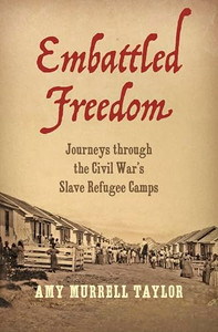 Embattled Freedom: Journeys Through the Civil War's Slave Refugee Camps By Amy Murrell Taylor - Paperback Embattled Freedom: Journeys Through the Civil War's Slave Refugee Camps By Amy Murrell Taylor - Paperback