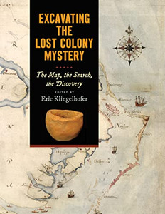 Excavating the Lost Colony Mystery: The Map, the Search, the Discovery By Eric Klingelhofer - Paperback Excavating the Lost Colony Mystery: The Map, the Search, the Discovery By Eric Klingelhofer - Paperback