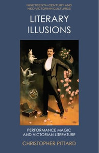 Literary Illusions: Performance Magic and Victorian Literature By Christopher Pittard - Hardcover Literary Illusions: Performance Magic and Victorian Literature By Christopher Pittard - Hardcover