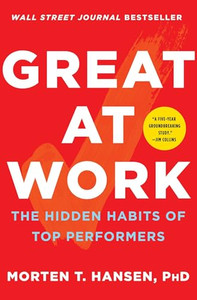 Great at Work: The Hidden Habits of Top Performers By Morten T. Hansen - Paperback Great at Work: The Hidden Habits of Top Performers By Morten T. Hansen - Paperback