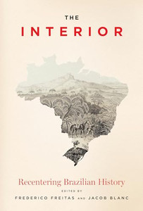 The Interior: Recentering Brazilian History By Frederico Freitas - Hardcover The Interior: Recentering Brazilian History By Frederico Freitas - Hardcover