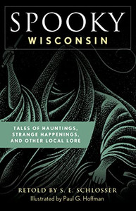 Spooky Wisconsin: Tales of Hauntings, Strange Happenings, and Other Local Lore By S. E. Schlosser - Paperback Spooky Wisconsin: Tales of Hauntings, Strange Happenings, and Other Local Lore By S. E. Schlosser - Paperback