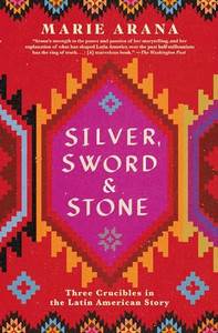 Silver, Sword, and Stone: Three Crucibles in the Latin American Story By Marie Arana - Paperback Silver, Sword, and Stone: Three Crucibles in the Latin American Story By Marie Arana - Paperback