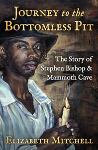 Journey to the Bottomless Pit: The Story of Stephen Bishop & Mammoth Cave By Elizabeth Mitchell - Paperback Journey to the Bottomless Pit: The Story of Stephen Bishop & Mammoth Cave By Elizabeth Mitchell - Paperback
