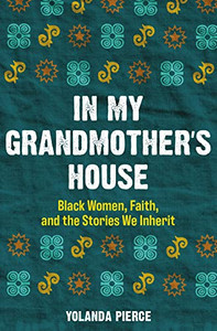 In My Grandmother's House: Black Women, Faith, and the Stories We Inherit By Yolanda Pierce - Paperback In My Grandmother's House: Black Women, Faith, and the Stories We Inherit By Yolanda Pierce - Paperback