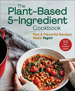 The Plant-Based 5-Ingredient Cookbook: Fast & Flavorful Recipes Made Vegan By Kylie Perrotti - Paperback The Plant-Based 5-Ingredient Cookbook: Fast & Flavorful Recipes Made Vegan By Kylie Perrotti - Paperback