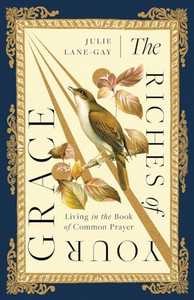 The Riches of Your Grace: Living in the Book of Common Prayer By Julie Lane-Gay - Paperback The Riches of Your Grace: Living in the Book of Common Prayer By Julie Lane-Gay - Paperback