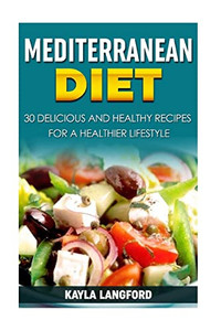 Mediterranean Diet: 30 Delicious and Healthy Recipes for a Healthier Lifestyle By Kayla Langford - Paperback Mediterranean Diet: 30 Delicious and Healthy Recipes for a Healthier Lifestyle By Kayla Langford - Paperback