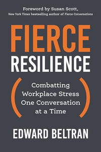 Fierce Resilience: Combatting Workplace Stress One Conversation at a Time By Edward Beltran - Paperback Fierce Resilience: Combatting Workplace Stress One Conversation at a Time By Edward Beltran - Paperback