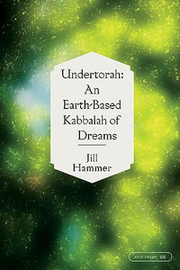 Undertorah: An Earth-Based Kabbalah of Dreams By Jill Hammer - Paperback Undertorah: An Earth-Based Kabbalah of Dreams By Jill Hammer - Paperback