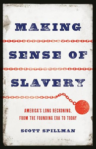 Making Sense of Slavery: America's Long Reckoning, from the Founding Era to Today By Scott Spillman - Hardcover Making Sense of Slavery: America's Long Reckoning, from the Founding Era to Today By Scott Spillman - Hardcover