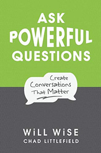 Ask Powerful Questions: Create Conversations That Matter By Chad Littlefield - Paperback Ask Powerful Questions: Create Conversations That Matter By Chad Littlefield - Paperback