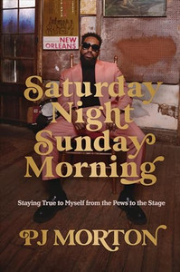Saturday Night, Sunday Morning: Staying True to Myself from the Pews to the Stage By Pj Morton - Hardcover Saturday Night, Sunday Morning: Staying True to Myself from the Pews to the Stage By Pj Morton - Hardcover