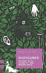 Disfigured: On Fairy Tales, Disability, and Making Space By Amanda Leduc - Paperback Disfigured: On Fairy Tales, Disability, and Making Space By Amanda Leduc - Paperback