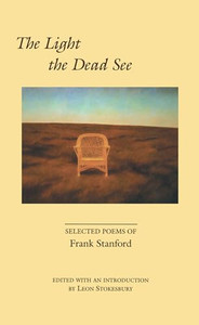 The Light the Dead See: Selected Poems of Frank Stanford By Frank Stanford - Paperback The Light the Dead See: Selected Poems of Frank Stanford By Frank Stanford - Paperback