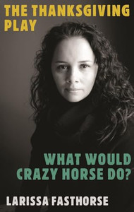 The Thanksgiving Play / What Would Crazy Horse Do? By Larissa Fasthorse - Paperback The Thanksgiving Play / What Would Crazy Horse Do? By Larissa Fasthorse - Paperback